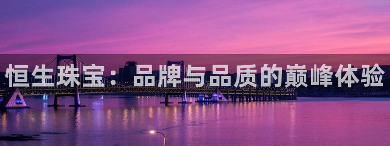 新宝5代理：恒生珠宝：品牌与品质的巅峰体验