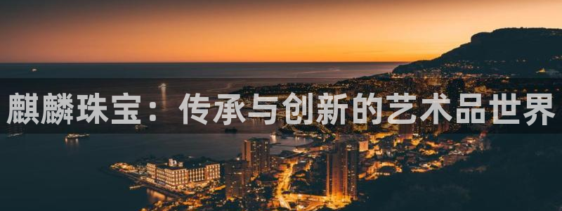 新宝5户端：麒麟珠宝：传承与创新的艺术品世界