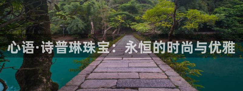 新宝5-：心语·诗普琳珠宝：永恒的时尚与优雅