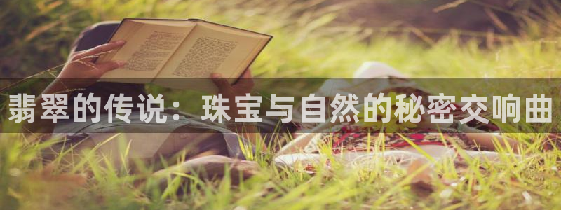 新宝5注册首页：翡翠的传说：珠宝与自然的秘密交响曲