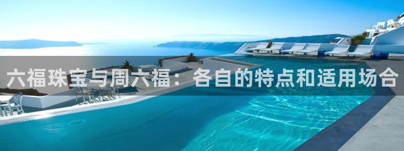 新宝5娱乐网址：六福珠宝与周六福：各自的特点和适用场合