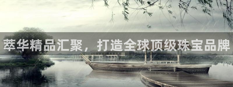 新宝5如何注册：萃华精品汇聚，打造全球顶级珠宝品牌