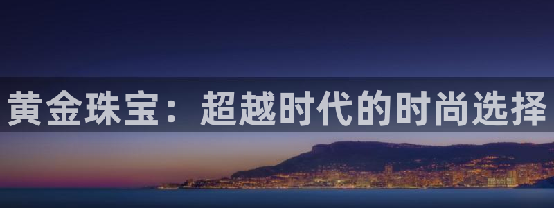 新宝5浗维33 300：黄金珠宝：超越时代的时尚选择