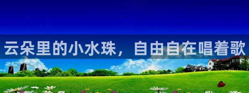 新宝5官网霸：云朵里的小水珠，自由自在唱着歌
