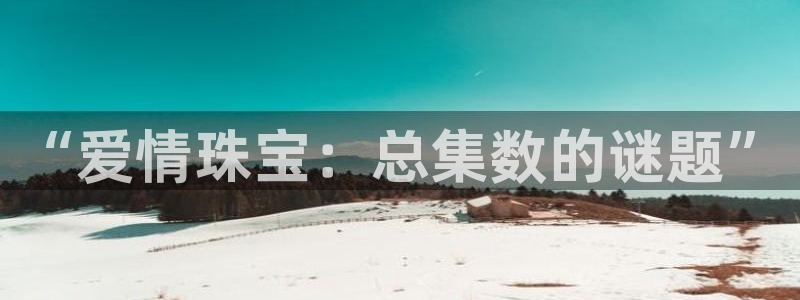 新宝cR一5：“爱情珠宝：总集数的谜题”