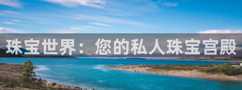 新宝5尤74OOO5：珠宝世界：您的私人珠宝宫殿