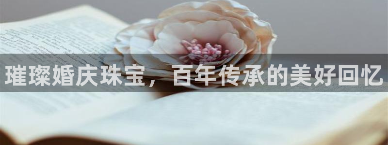 新宝5日：璀璨婚庆珠宝，百年传承的美好回忆